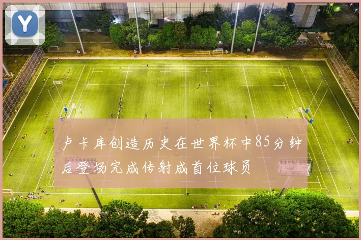 卢卡库创造历史在世界杯中85分钟后登场完成传射成首位球员